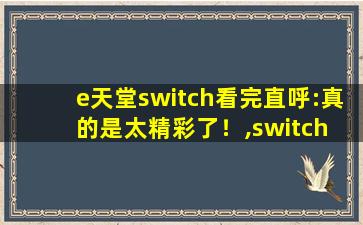 e天堂switch看完直呼:真的是太精彩了！,switch 贴吧